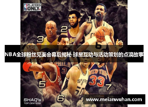 NBA全球粉丝见面会幕后揭秘 球星互动与活动策划的点滴故事