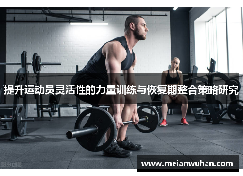 提升运动员灵活性的力量训练与恢复期整合策略研究